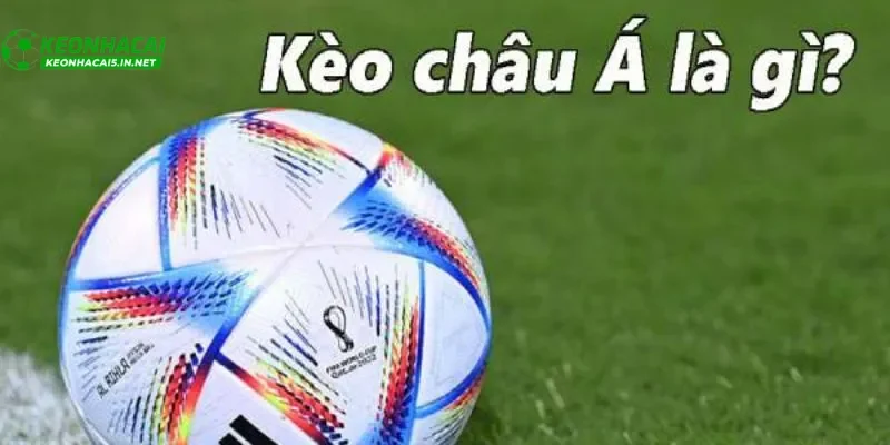 Giải thích kèo Châu Á trong cá cược bóng đá